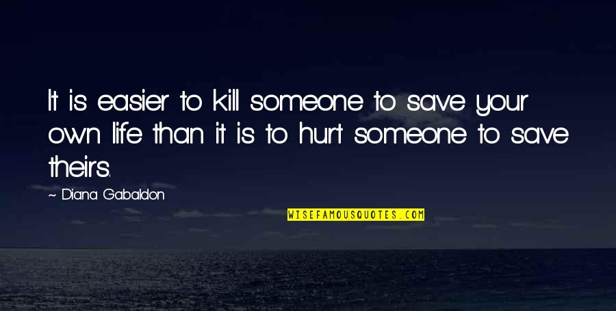To Hurt Someone Quotes By Diana Gabaldon: It is easier to kill someone to save