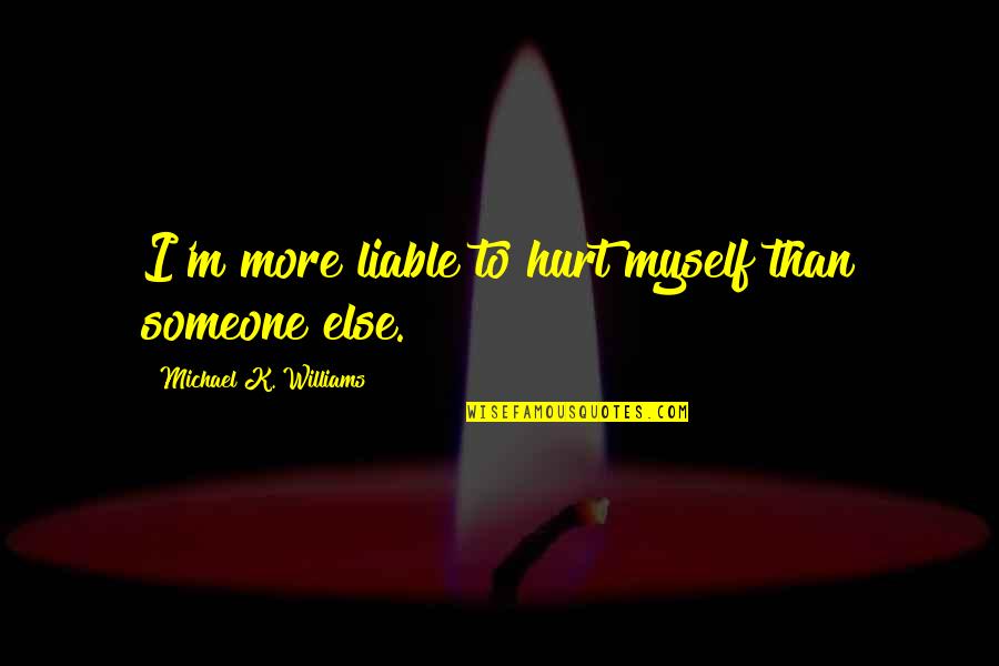 To Hurt Someone Quotes By Michael K. Williams: I'm more liable to hurt myself than someone