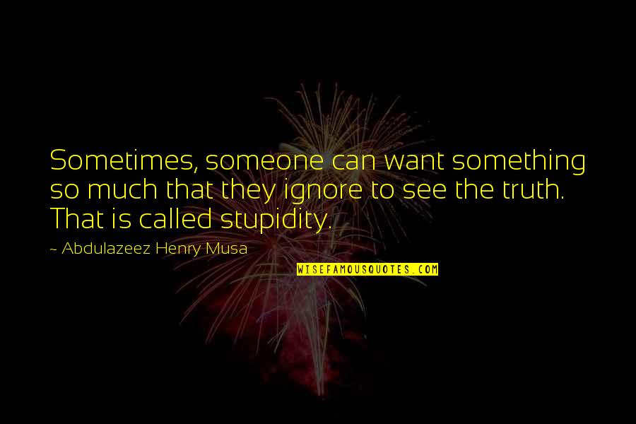 To Ignore Someone Quotes By Abdulazeez Henry Musa: Sometimes, someone can want something so much that