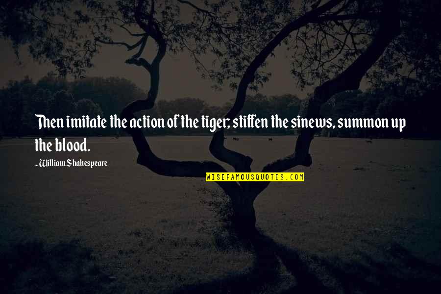 To Imitate A Tiger Quotes By William Shakespeare: Then imitate the action of the tiger; stiffen