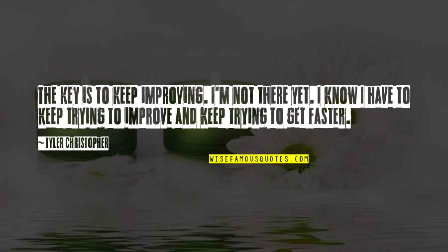 To Improve Quotes By Tyler Christopher: The key is to keep improving. I'm not To Improve Quotes By Tyler Christopher: The key is to keep improving. I'm not