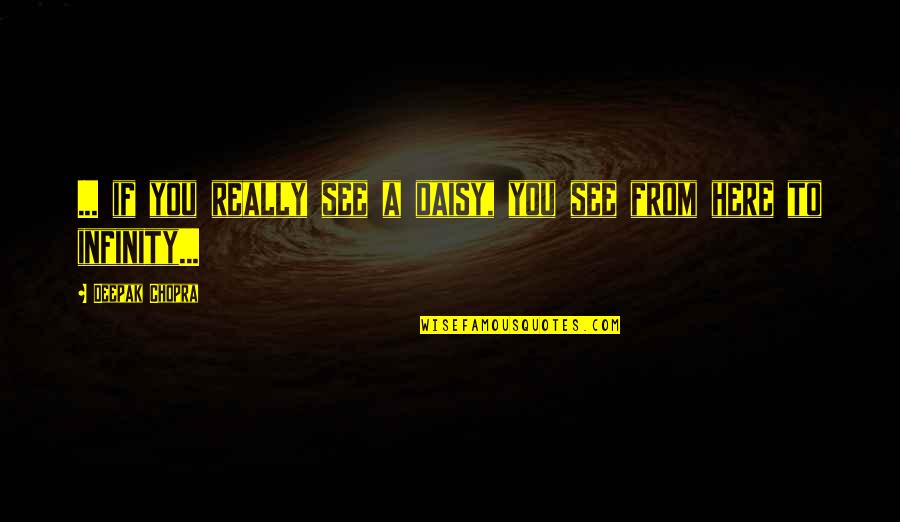 To Infinity Quotes By Deepak Chopra: ... if you really see a daisy, you To Infinity Quotes By Deepak Chopra: ... if you really see a daisy, you