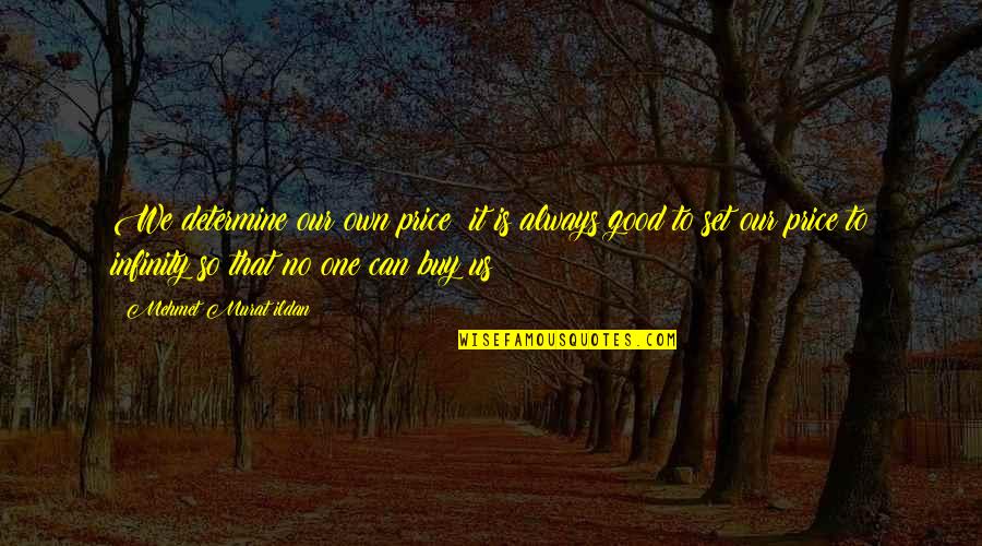 To Infinity Quotes By Mehmet Murat Ildan: We determine our own price; it is always To Infinity Quotes By Mehmet Murat Ildan: We determine our own price; it is always