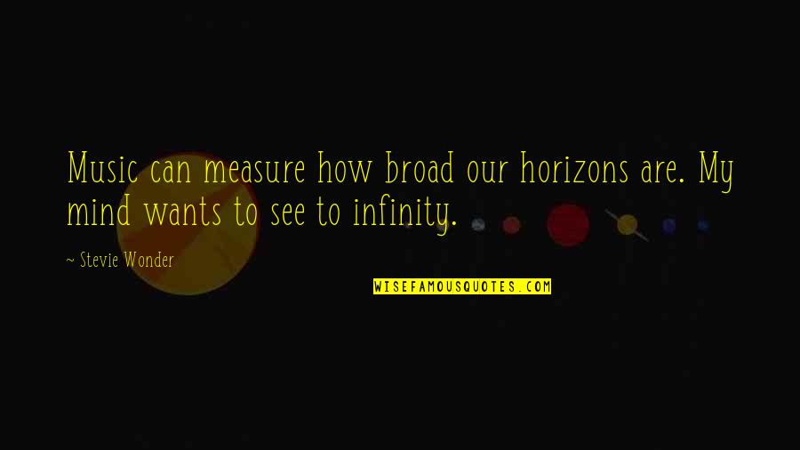 To Infinity Quotes By Stevie Wonder: Music can measure how broad our horizons are.