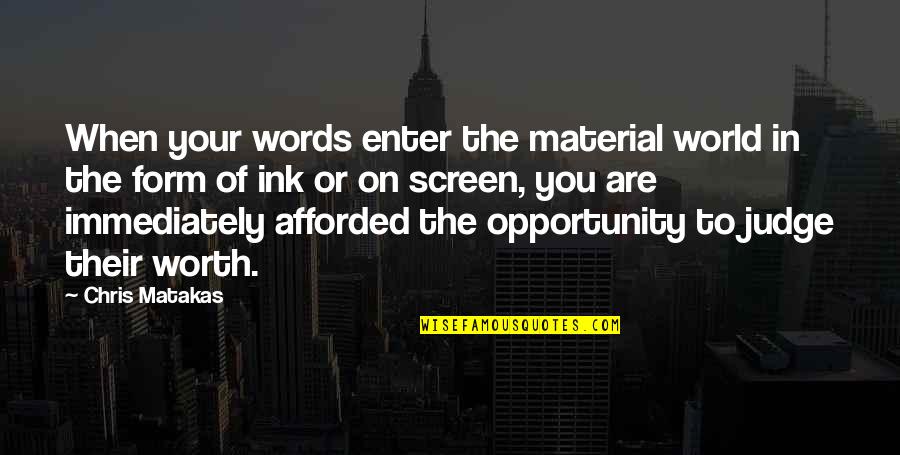 To Ink In Quotes By Chris Matakas: When your words enter the material world in