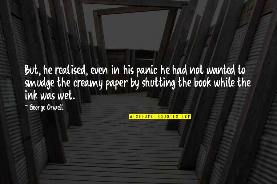 To Ink In Quotes By George Orwell: But, he realised, even in his panic he