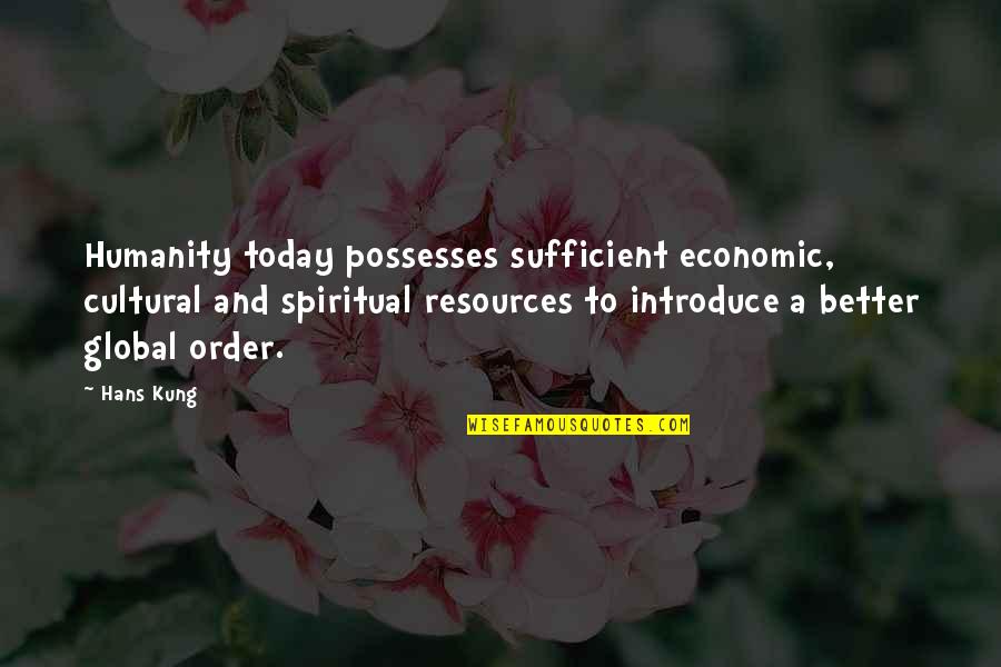 To Introduce A Quotes By Hans Kung: Humanity today possesses sufficient economic, cultural and spiritual