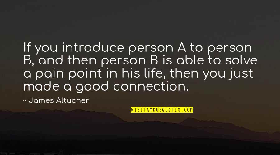 To Introduce A Quotes By James Altucher: If you introduce person A to person B,