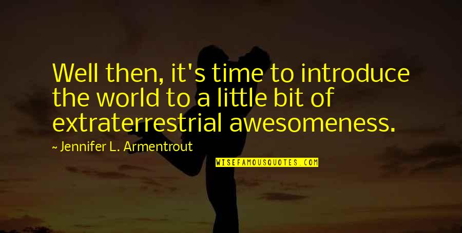 To Introduce A Quotes By Jennifer L. Armentrout: Well then, it's time to introduce the world