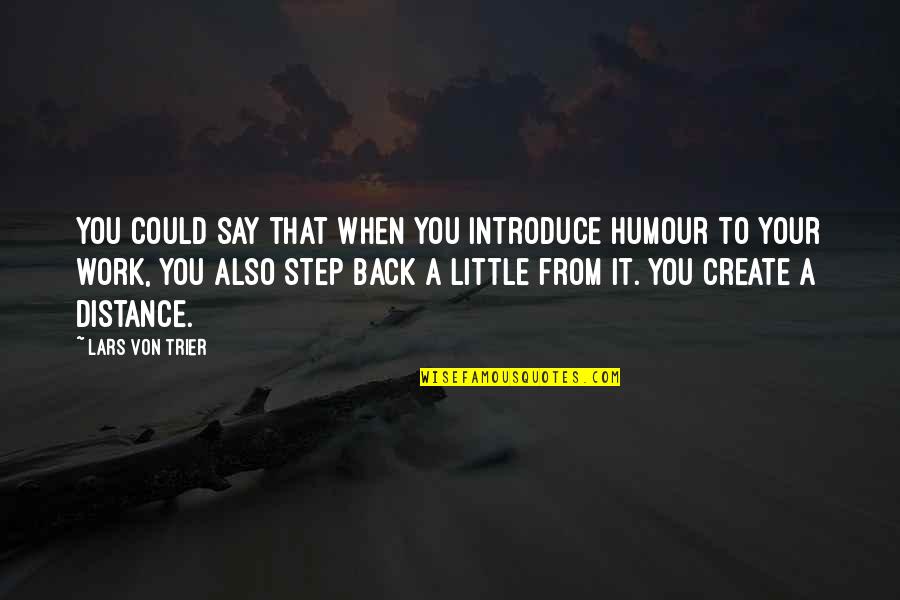 To Introduce A Quotes By Lars Von Trier: You could say that when you introduce humour