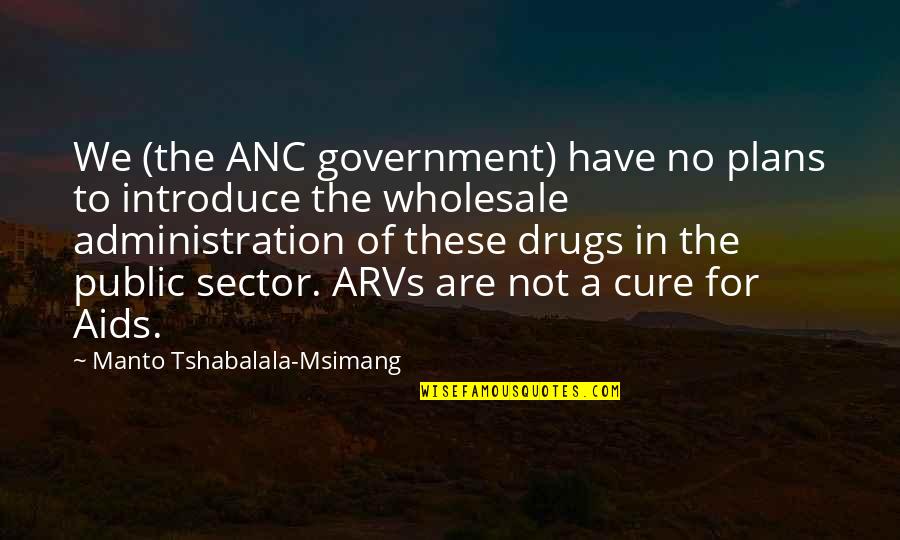 To Introduce A Quotes By Manto Tshabalala-Msimang: We (the ANC government) have no plans to