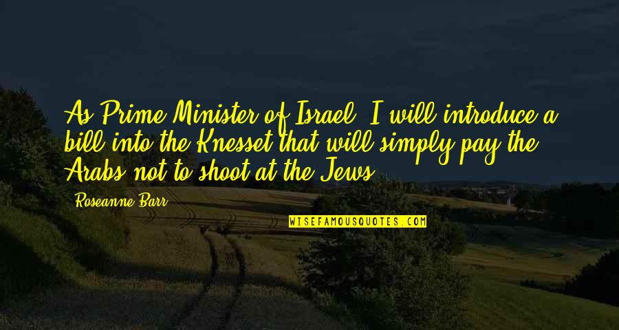 To Introduce A Quotes By Roseanne Barr: As Prime Minister of Israel, I will introduce