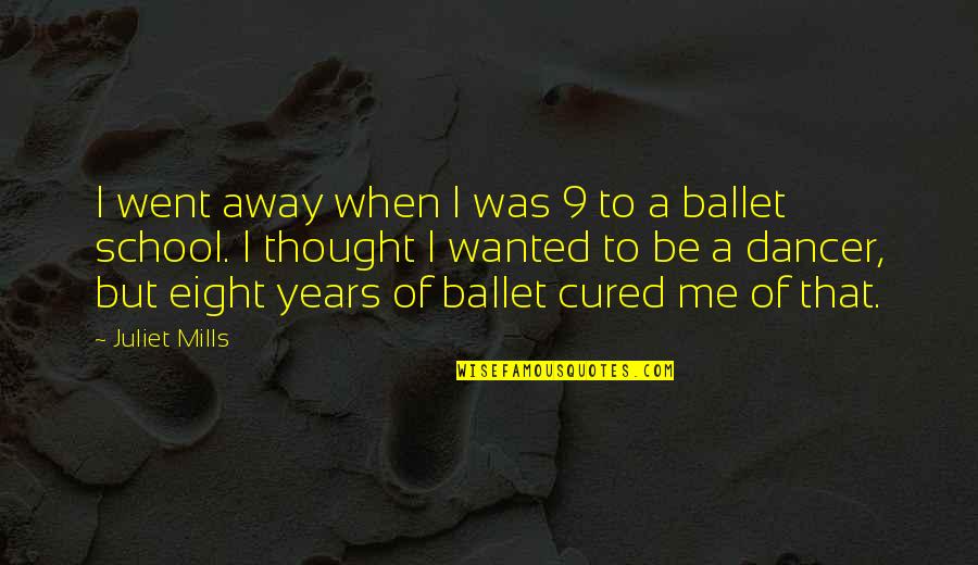 To Juliet Quotes By Juliet Mills: I went away when I was 9 to To Juliet Quotes By Juliet Mills: I went away when I was 9 to