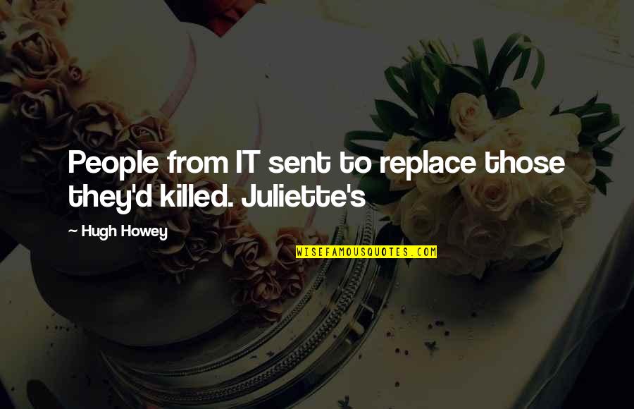 To Juliette Quotes By Hugh Howey: People from IT sent to replace those they'd