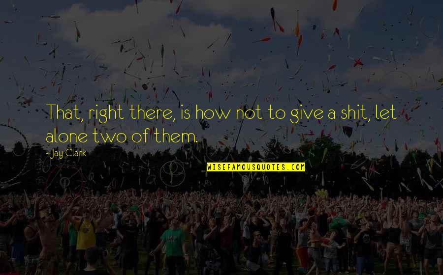 To Juliette Quotes By Jay Clark: That, right there, is how not to give