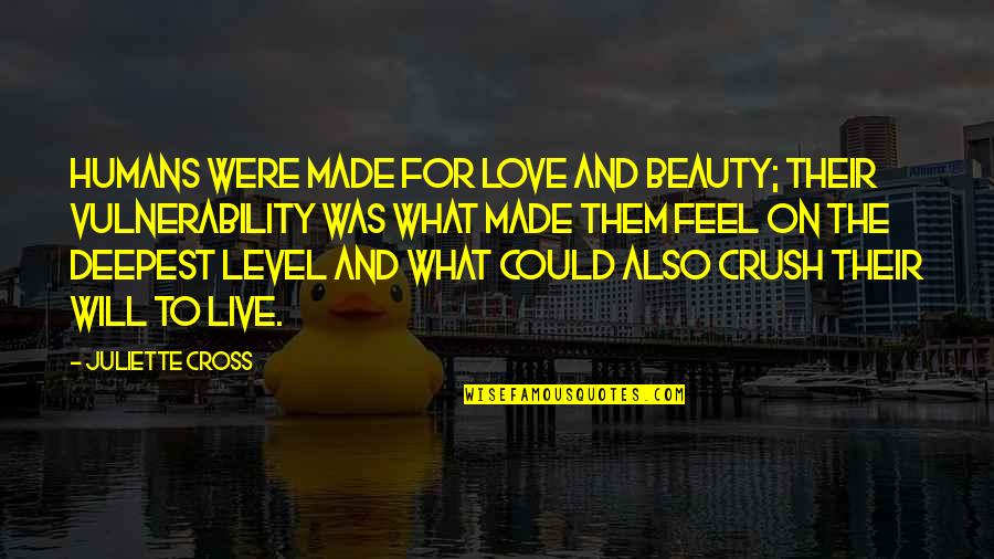 To Juliette Quotes By Juliette Cross: Humans were made for love and beauty; their To Juliette Quotes By Juliette Cross: Humans were made for love and beauty; their