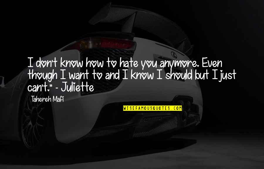 To Juliette Quotes By Tahereh Mafi: I don't know how to hate you anymore. To Juliette Quotes By Tahereh Mafi: I don't know how to hate you anymore.