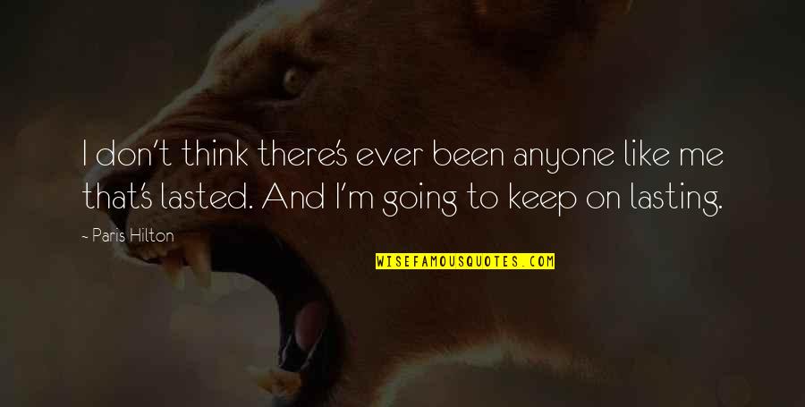 To Keep Going Quotes By Paris Hilton: I don't think there's ever been anyone like