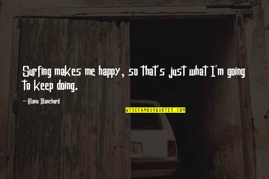 To Keep Happy Quotes By Alana Blanchard: Surfing makes me happy, so that's just what