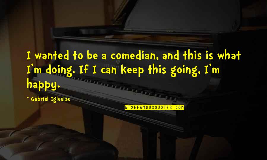 To Keep Happy Quotes By Gabriel Iglesias: I wanted to be a comedian, and this