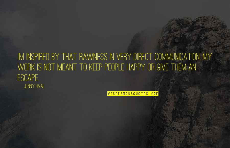 To Keep Happy Quotes By Jenny Hval: I'm inspired by that rawness in very direct