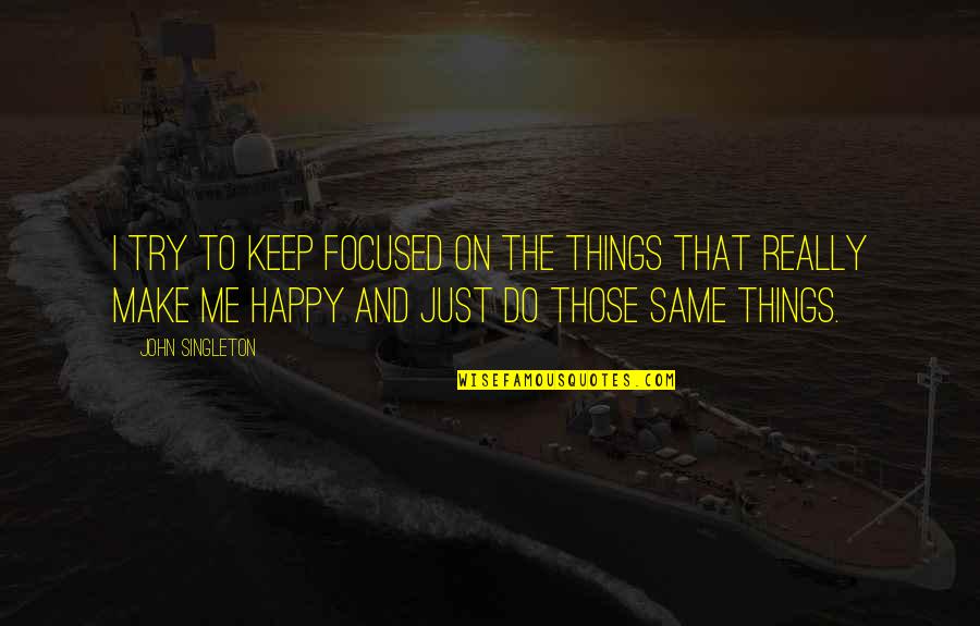 To Keep Happy Quotes By John Singleton: I try to keep focused on the things