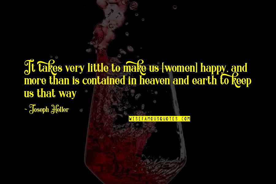 To Keep Happy Quotes By Joseph Heller: It takes very little to make us [women]