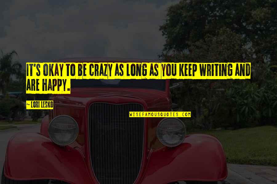 To Keep Happy Quotes By Lori Lesko: It's okay to be crazy as long as