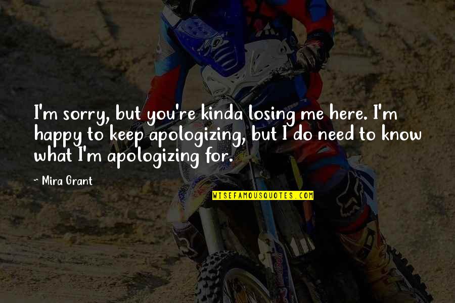 To Keep Happy Quotes By Mira Grant: I'm sorry, but you're kinda losing me here.