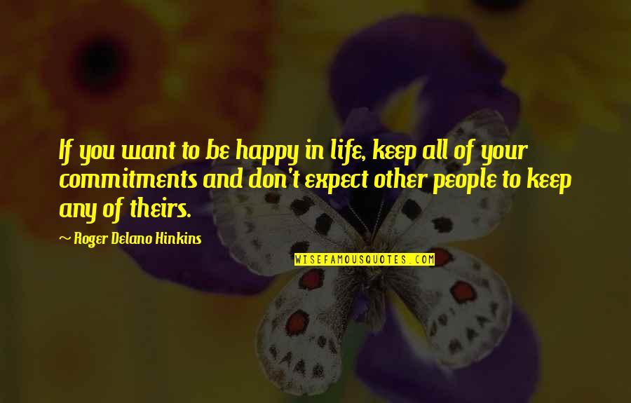 To Keep Happy Quotes By Roger Delano Hinkins: If you want to be happy in life,