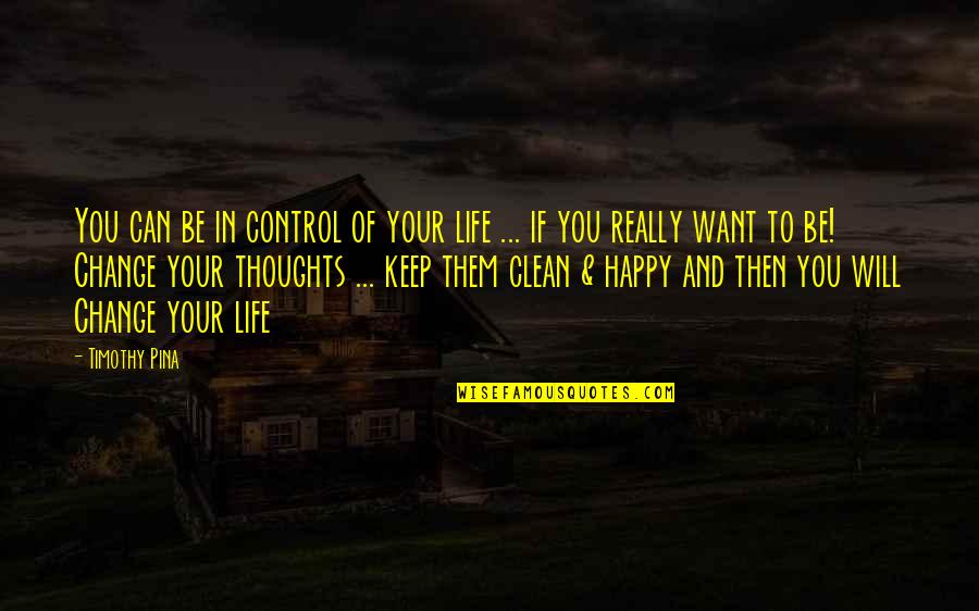 To Keep Happy Quotes By Timothy Pina: You can be in control of your life