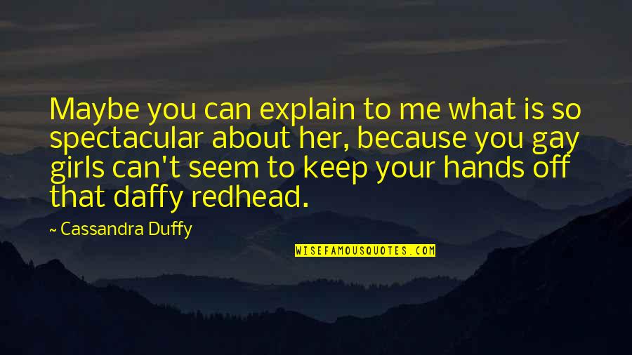 To Keep Her Quotes By Cassandra Duffy: Maybe you can explain to me what is To Keep Her Quotes By Cassandra Duffy: Maybe you can explain to me what is