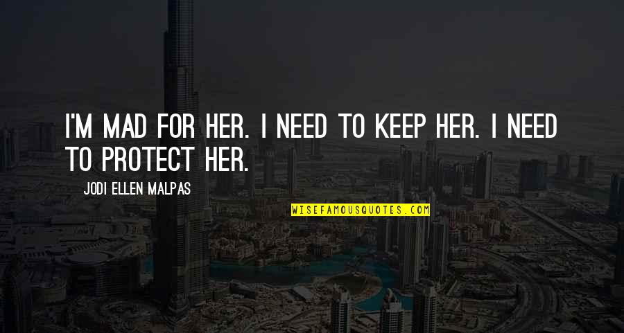 To Keep Her Quotes By Jodi Ellen Malpas: I'm mad for her. I need to keep To Keep Her Quotes By Jodi Ellen Malpas: I'm mad for her. I need to keep