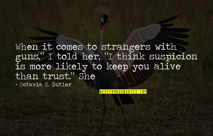 To Keep Her Quotes By Octavia E. Butler: When it comes to strangers with guns," I