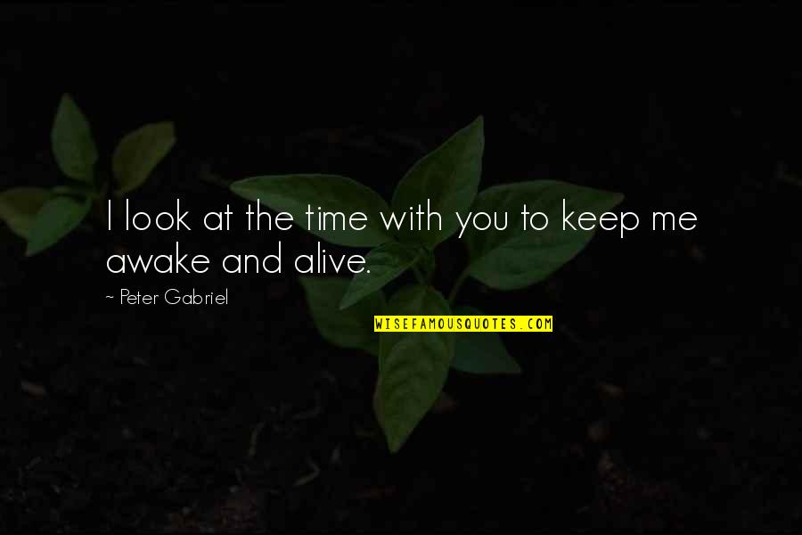 To Keep Me Quotes By Peter Gabriel: I look at the time with you to