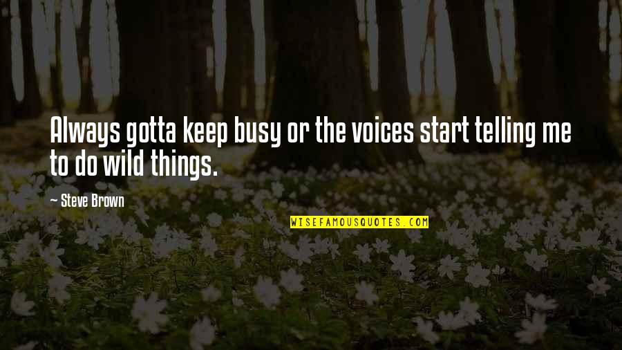 To Keep Me Quotes By Steve Brown: Always gotta keep busy or the voices start