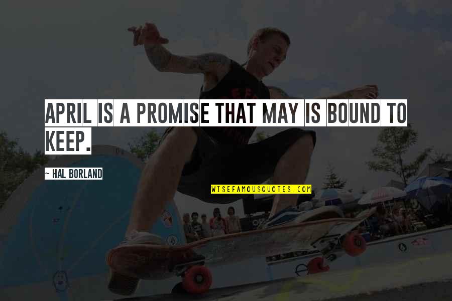 To Keep Promise Quotes By Hal Borland: April is a promise that May is bound