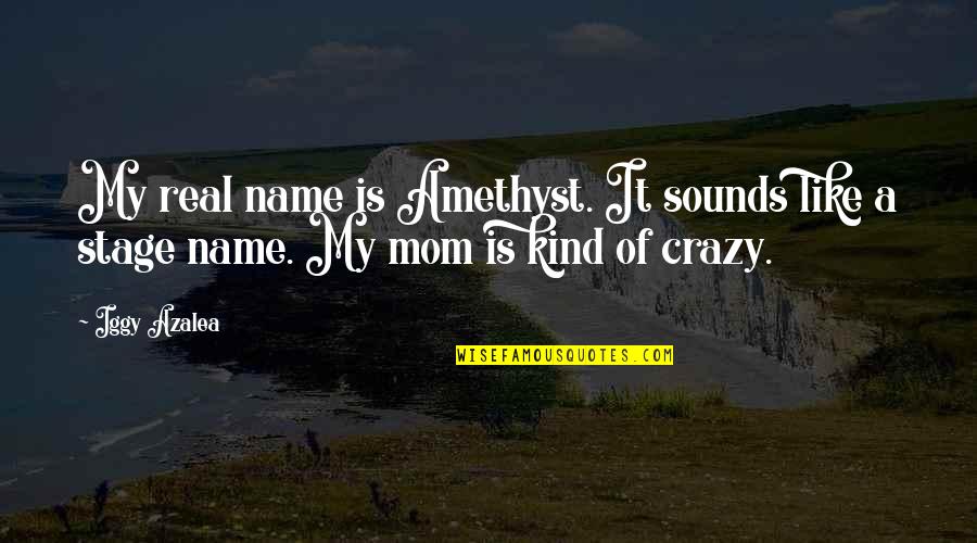 To Keep Your Family First Quotes By Iggy Azalea: My real name is Amethyst. It sounds like