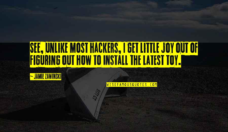To Keep Your Family First Quotes By Jamie Zawinski: See, unlike most hackers, I get little joy