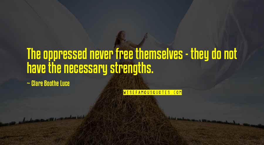 To Kill A Mockingbird Atticus Court Case Quotes By Clare Boothe Luce: The oppressed never free themselves - they do