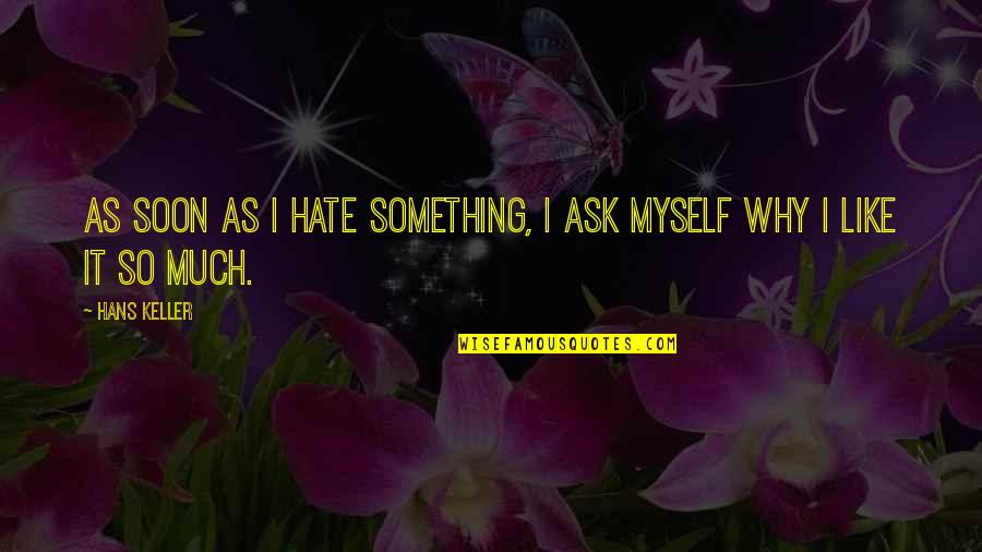 To Kill A Mockingbird Boo Personality Quotes By Hans Keller: As soon as I hate something, I ask