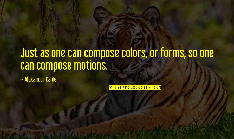 To Kill A Mockingbird Chapter 10-11 Quotes By Alexander Calder: Just as one can compose colors, or forms,