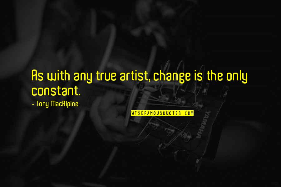 To Kill A Mockingbird Chapter 20 And 21 Quotes By Tony MacAlpine: As with any true artist, change is the To Kill A Mockingbird Chapter 20 And 21 Quotes By Tony MacAlpine: As with any true artist, change is the