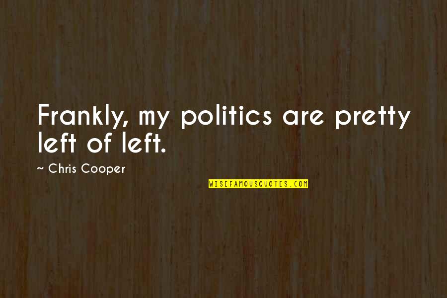 To Kill A Mockingbird Empathy Quotes By Chris Cooper: Frankly, my politics are pretty left of left.