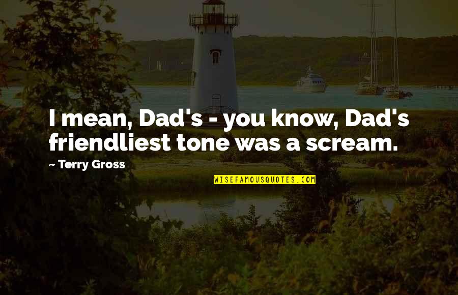To Kill A Mockingbird Part 1 Atticus Quotes By Terry Gross: I mean, Dad's - you know, Dad's friendliest