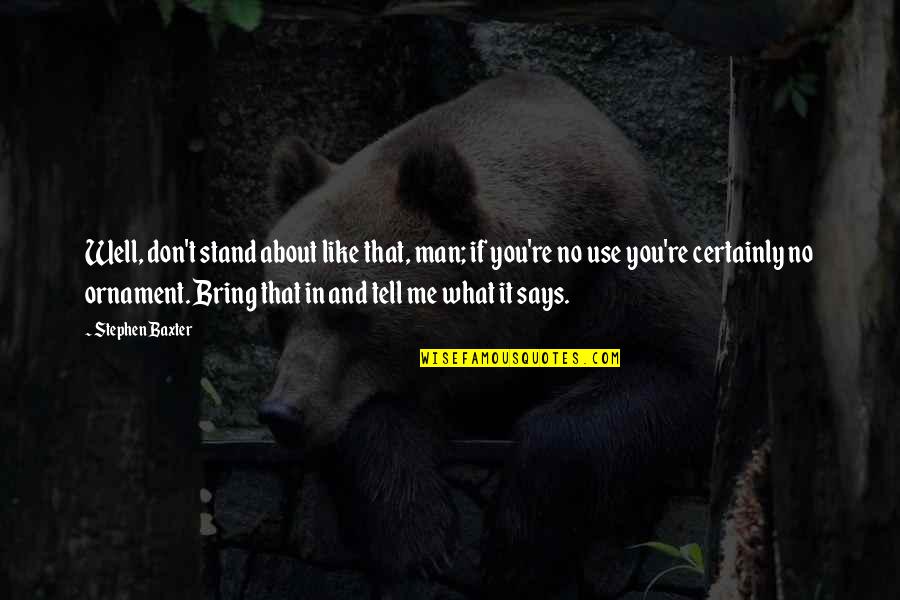 To Kill A Mockingbird Stereotypes Quotes By Stephen Baxter: Well, don't stand about like that, man; if To Kill A Mockingbird Stereotypes Quotes By Stephen Baxter: Well, don't stand about like that, man; if