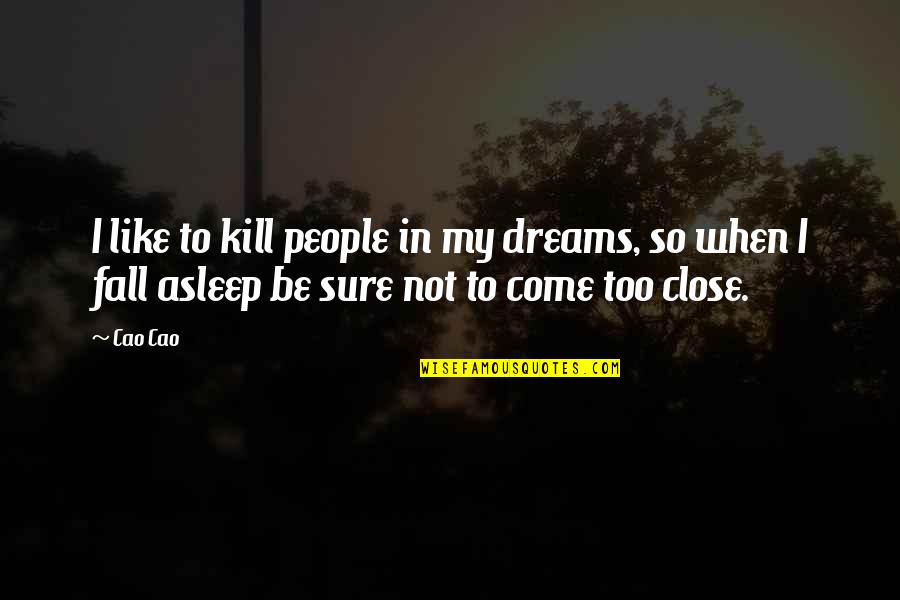 To Kill Quotes By Cao Cao: I like to kill people in my dreams,