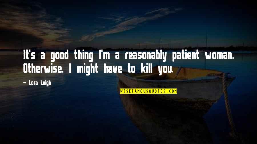 To Kill Quotes By Lora Leigh: It's a good thing I'm a reasonably patient