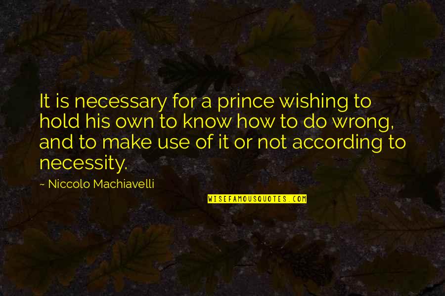 To Know And Not To Do Is Not To Know Quotes By Niccolo Machiavelli: It is necessary for a prince wishing to To Know And Not To Do Is Not To Know Quotes By Niccolo Machiavelli: It is necessary for a prince wishing to