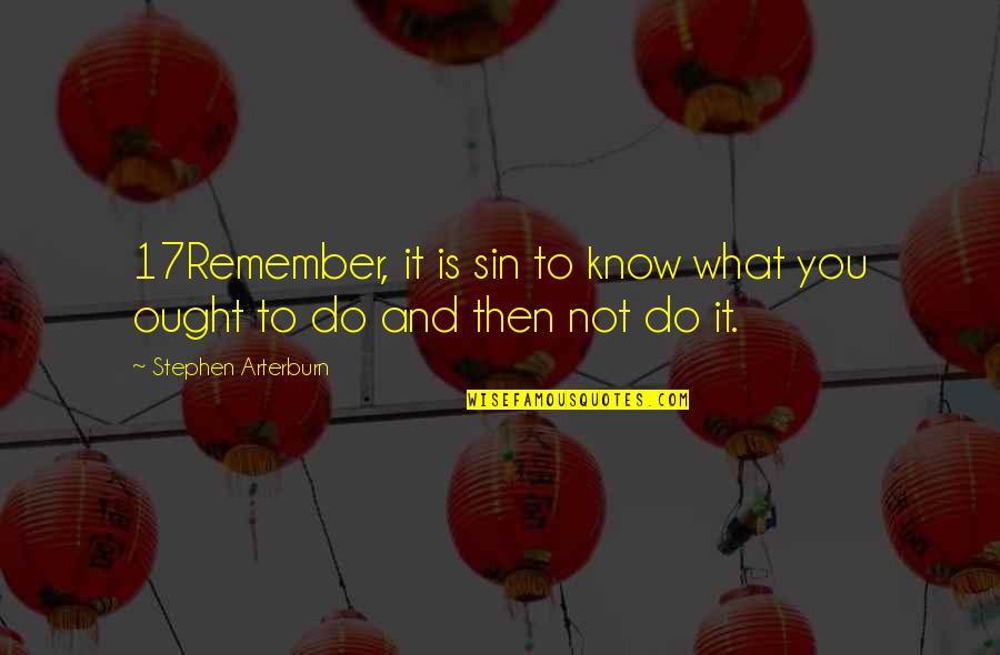 To Know And Not To Do Is Not To Know Quotes By Stephen Arterburn: 17Remember, it is sin to know what you To Know And Not To Do Is Not To Know Quotes By Stephen Arterburn: 17Remember, it is sin to know what you